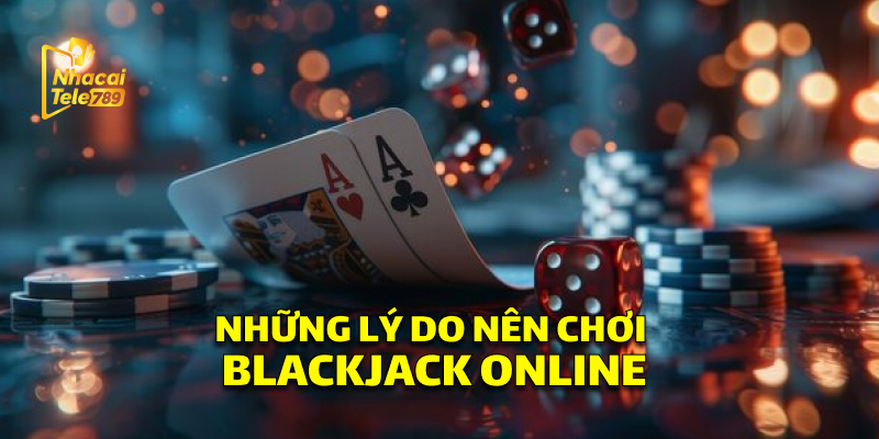 Top Những Lý Do Nên Chơi Blackjack Baccarat 