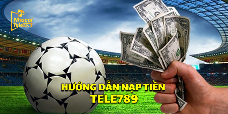 Hướng Dẫn Nạp Tiền Tele789 Đơn Giản 