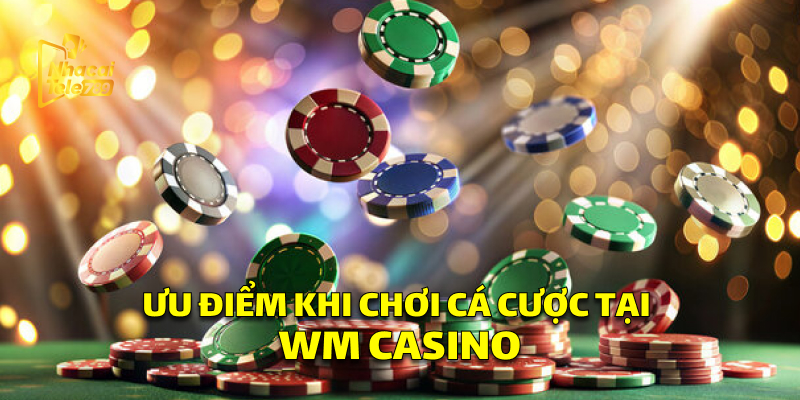 Ưu điểm khi chơi tại WM Casino